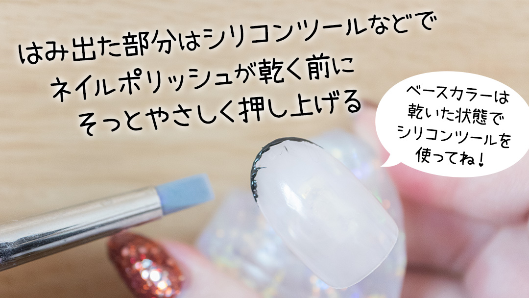 はみ出た部分はシリコンツールなどでネイルポリッシュが乾く前にそっとやさしく押し上げる