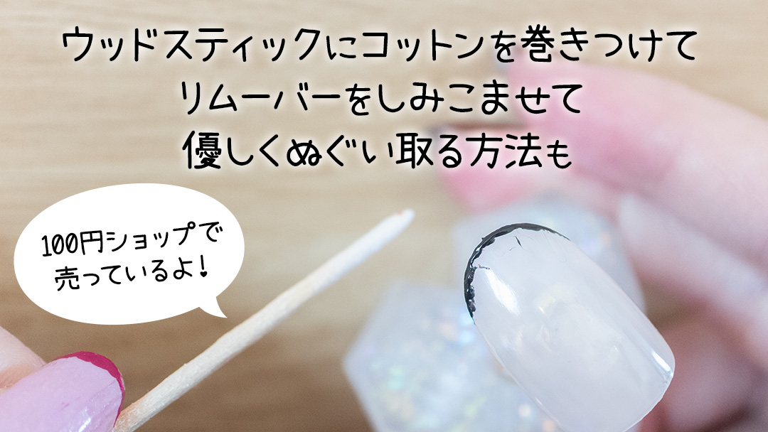 ウッドスティックにコットンを巻きつけてリムーバーをしみこませて優しく拭いとる方法も（１００円ショップで売っているよ）